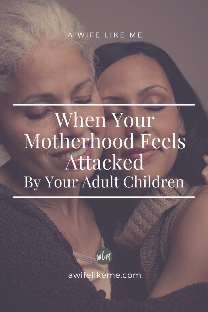 When Your Motherhood Feels Attacked By Your Adult Children
