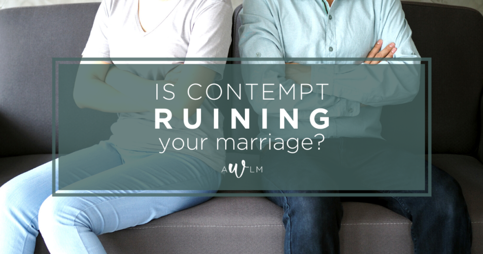 Is Contempt Ruining Your Marriage? - Bailey Richardson - A Wife Like Me