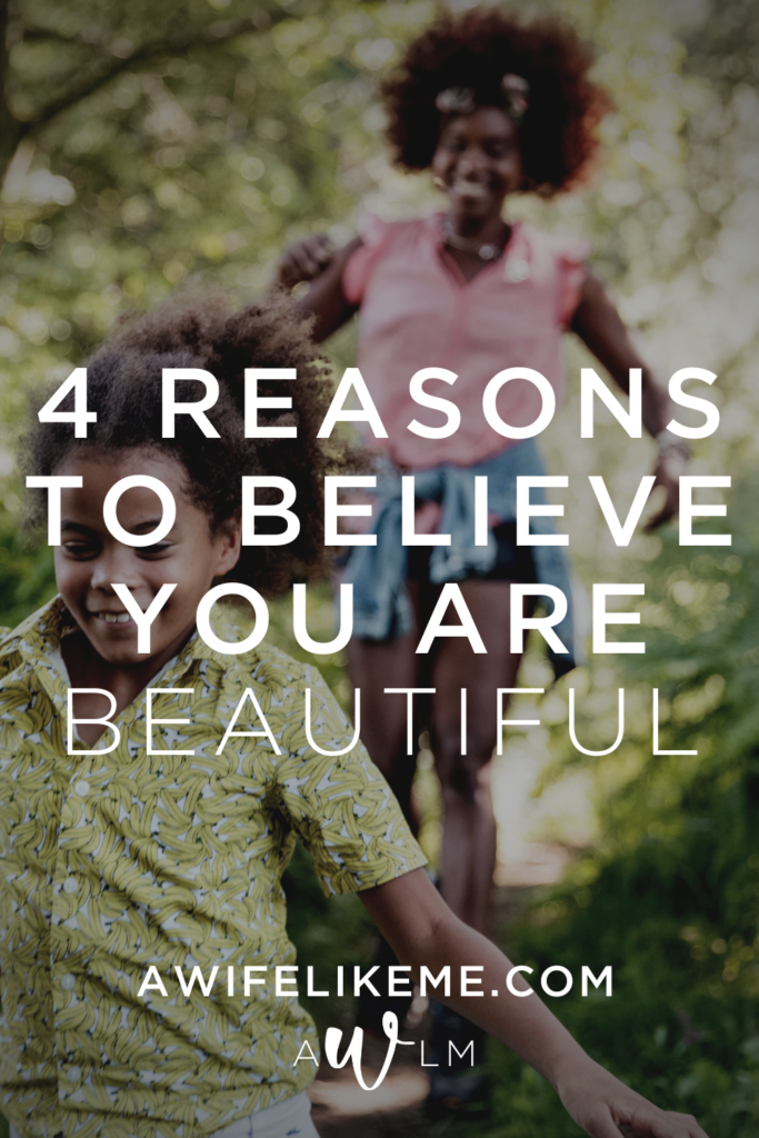 4 Reasons To Believe You Are Beautiful