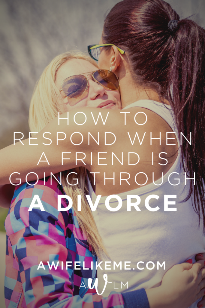 How To Respond When A Friend Is Going Through A Divorce