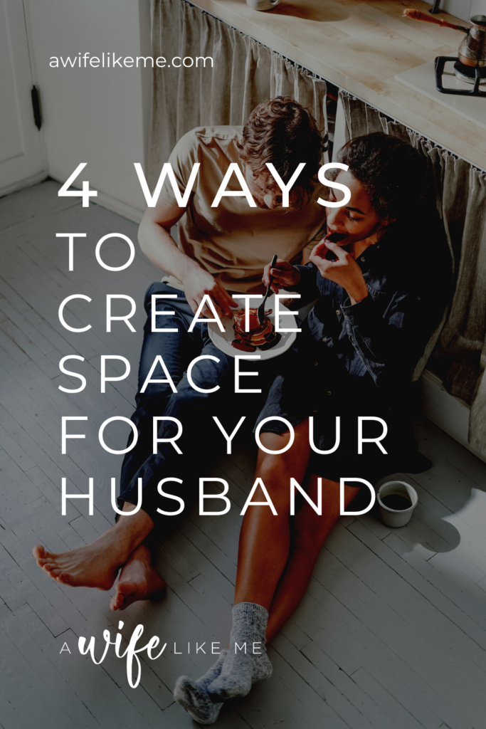 4 Ways to Create Space for Your Husband
