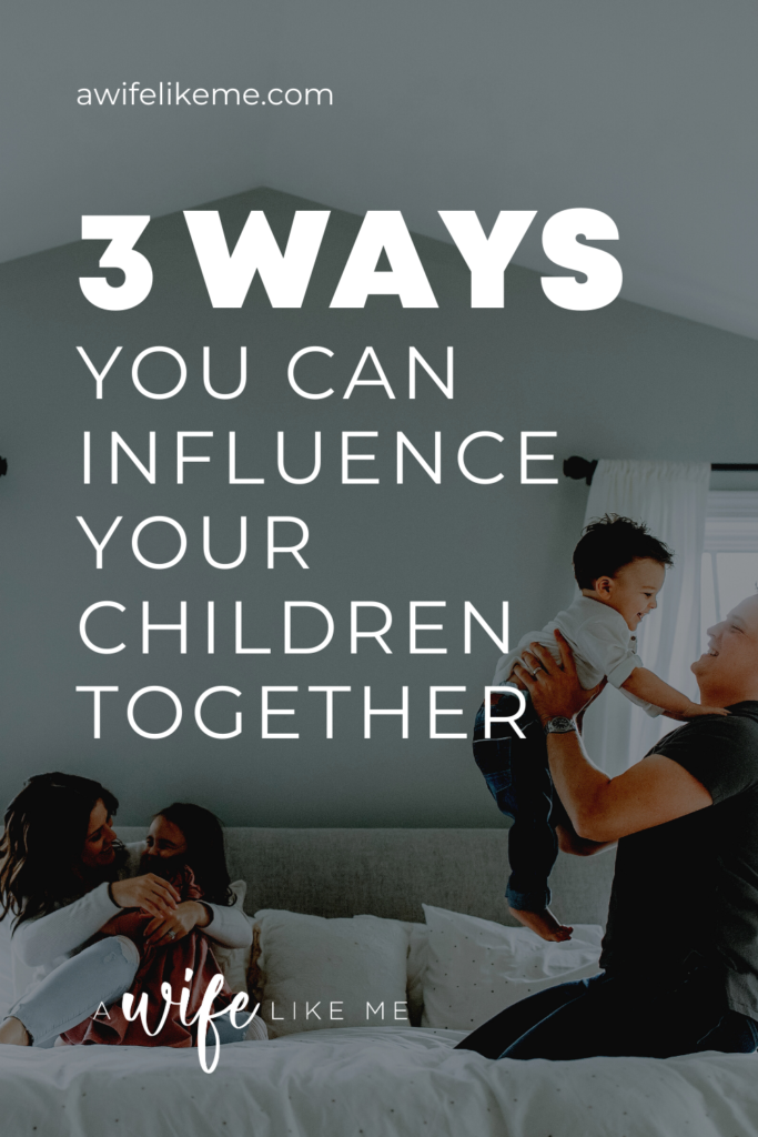 3 Ways to Influence Your Children Together