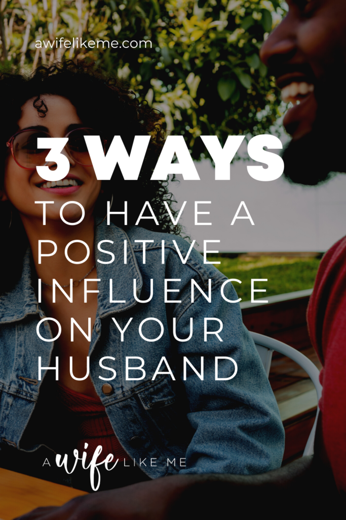 3 Ways to Have a Positive Influence on Your Husband