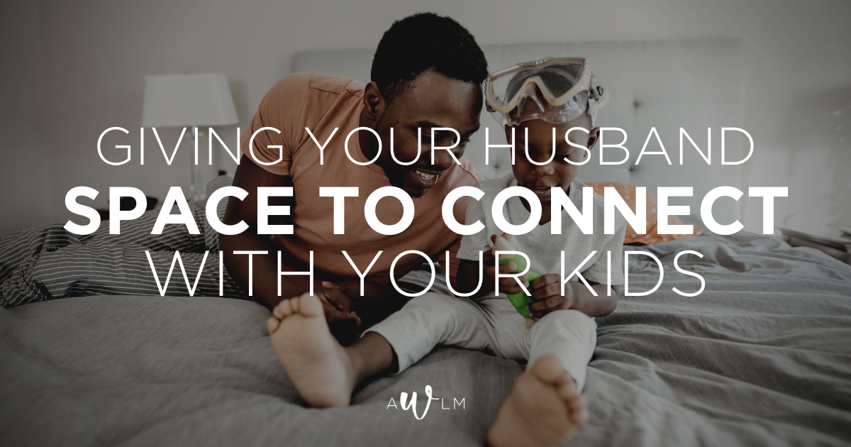 giving-your-husband-space-to-connect-with-your-kids-a-wife-like-me