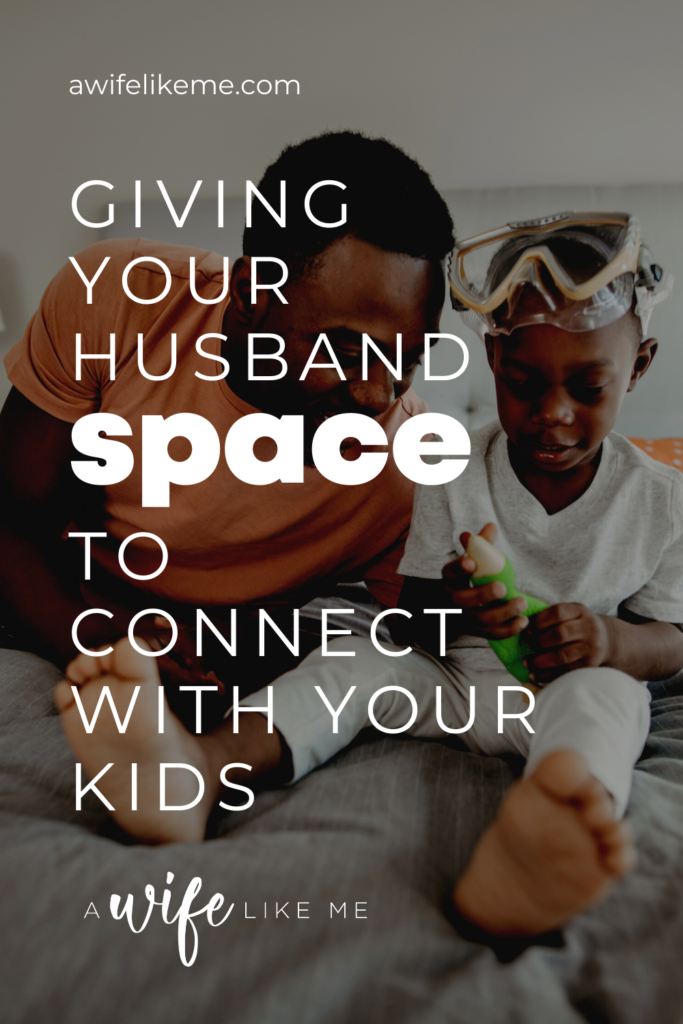 Giving You Husband the Space to Connect with Your Kids