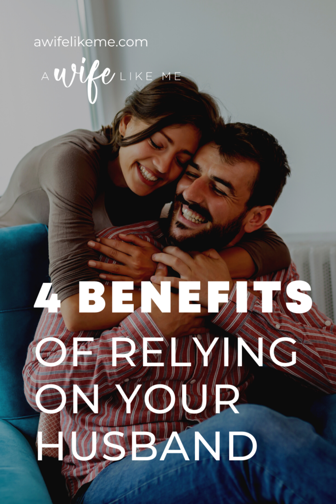 4 Benefits of Relying on Your Husband