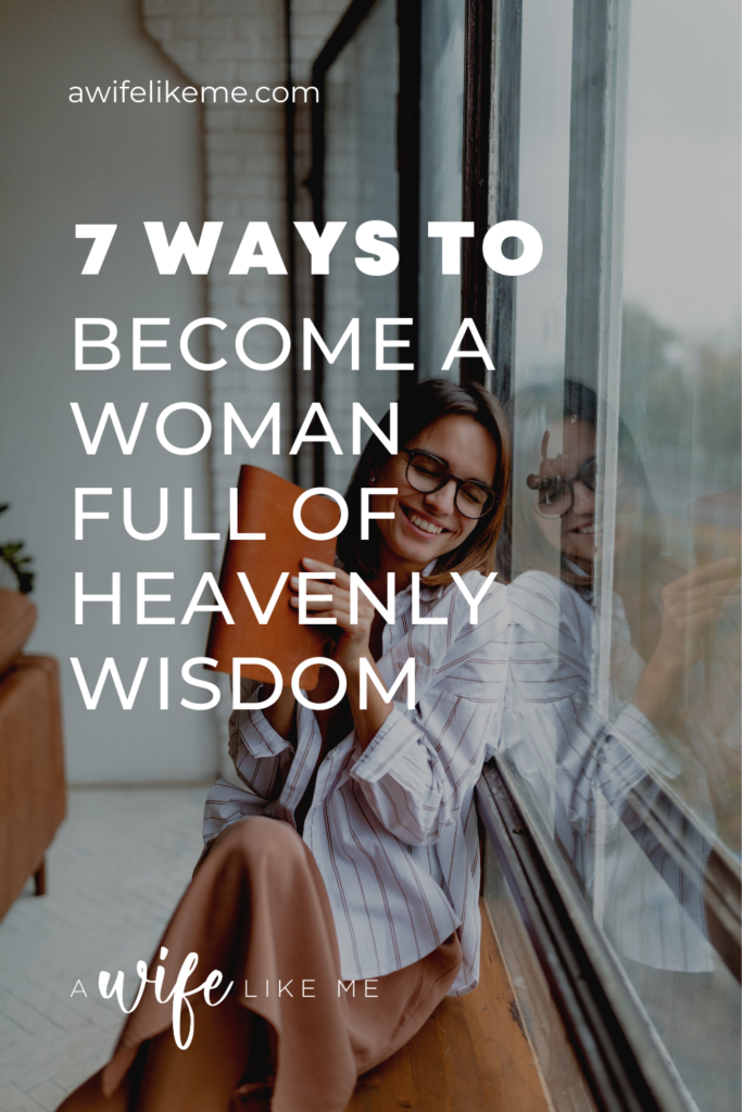 7 Ways to Become a Woman Full of Heavenly Wisdom