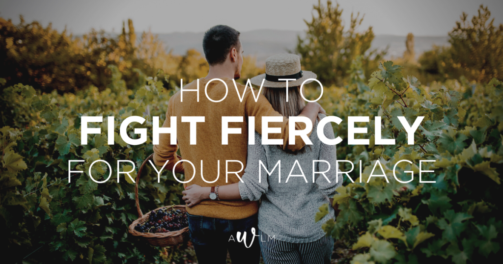 How to Fight Fiercely For Your Marriage