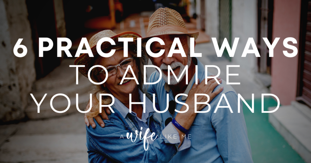 6 Practical Ways to Admire Your Husband