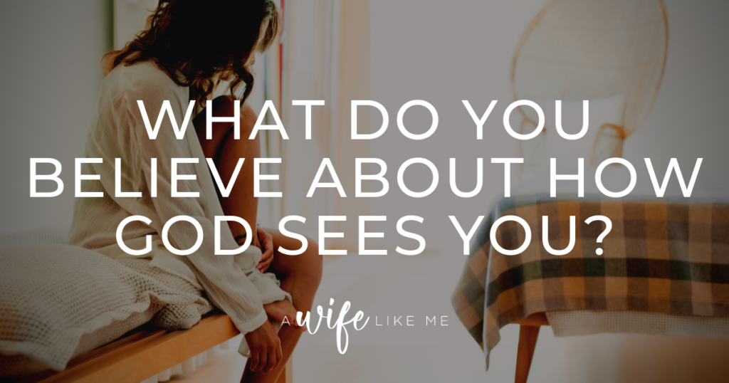 What Do You Believe About How God Sees You?