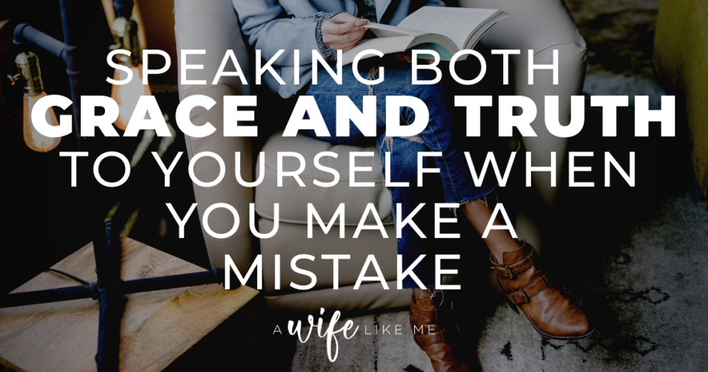Speaking Both Grace and Truth to Yourself When You Make a Mistake