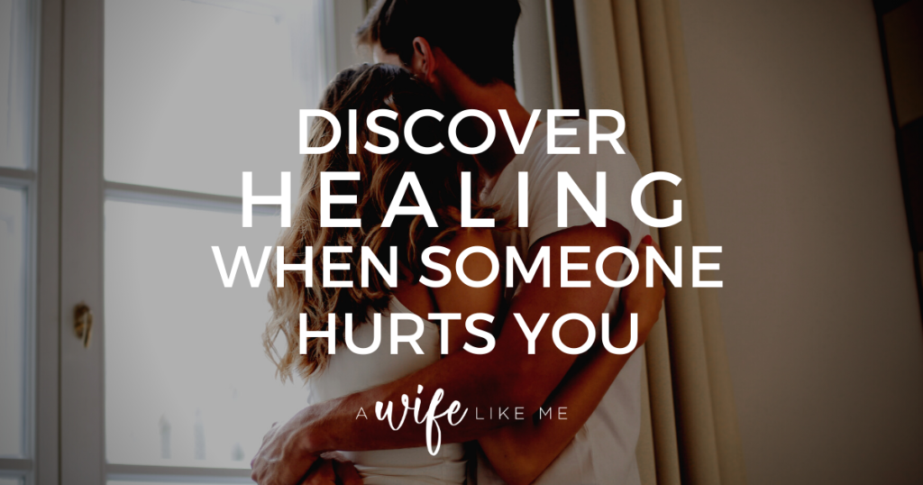 Discover Healing When Someone Hurts You