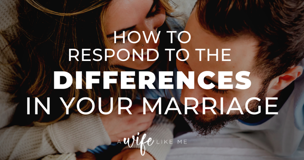 How to Respond to the Differences in Your Marriage
