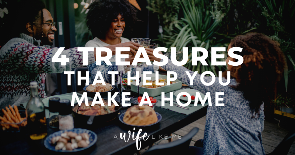 4 Treasures that Help You Make A Home