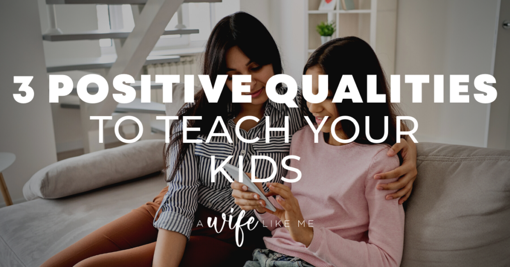 3 Positive Qualities to Teach Your Kids