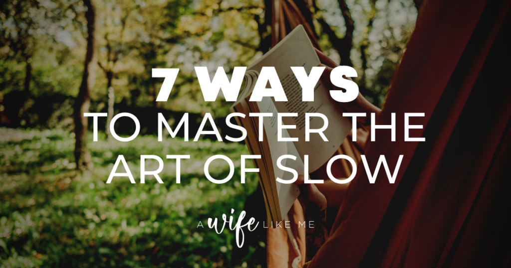 7 Ways to Master the Art of Slow