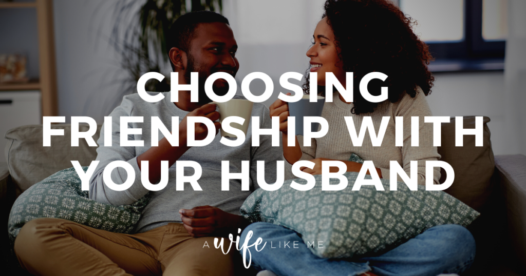 Choosing Friendship with Your Husband