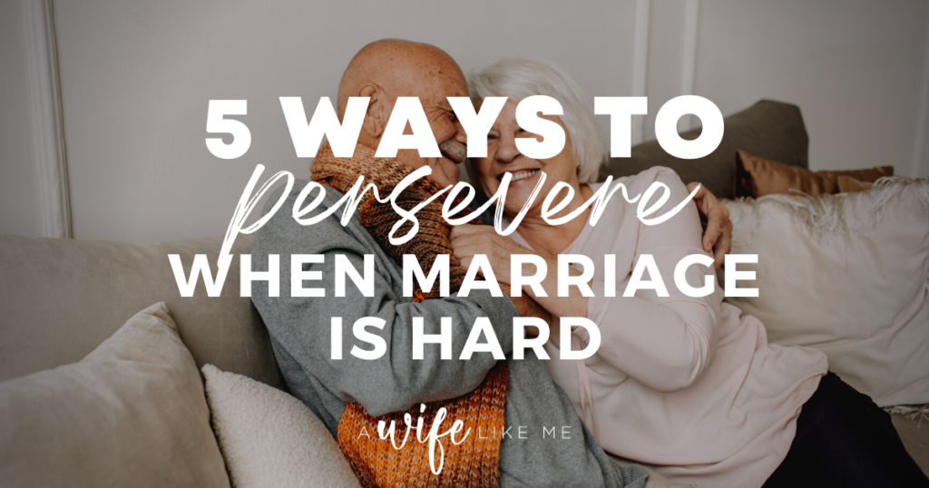 5 Ways to Persevere When Marriage is Hard