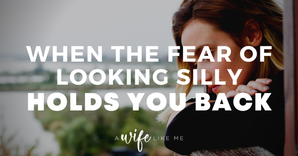When the Fear of Looking Silly Holds You Back