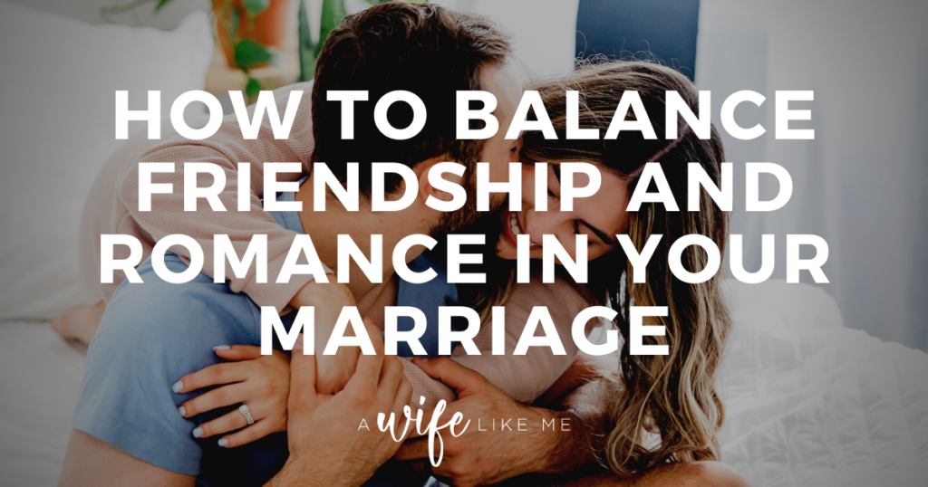 How to Balance Friendship and Romance in Your Marriage