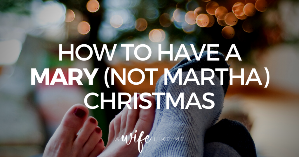 How to Have a Mary (Not Martha) Christmas